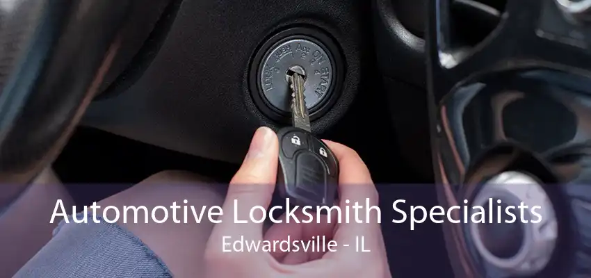 Automotive Locksmith Specialists Edwardsville - IL