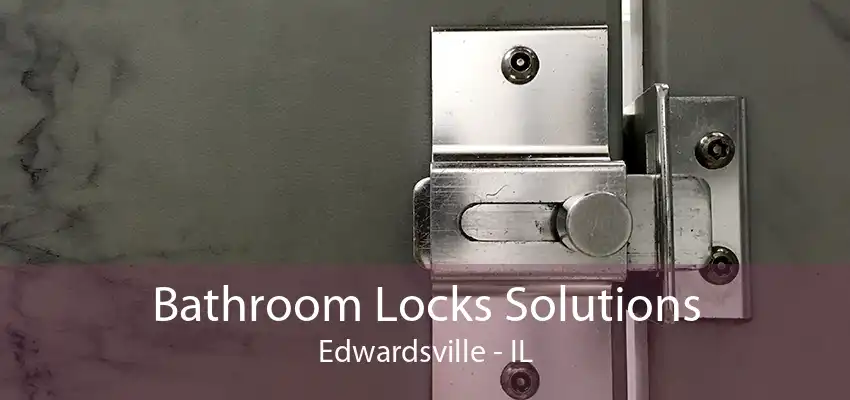 Bathroom Locks Solutions Edwardsville - IL