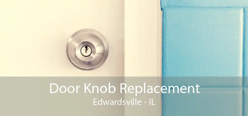 Door Knob Replacement Edwardsville - IL