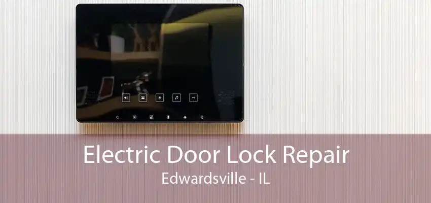 Electric Door Lock Repair Edwardsville - IL