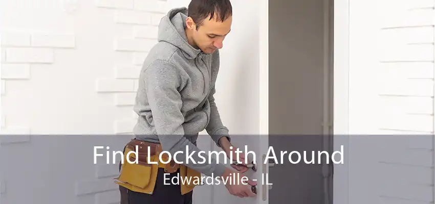 Find Locksmith Around Edwardsville - IL