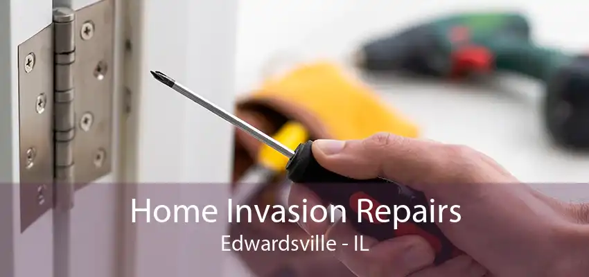 Home Invasion Repairs Edwardsville - IL