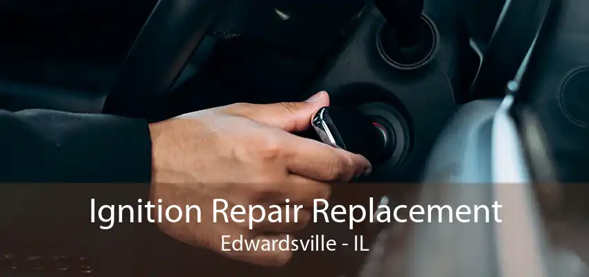 Ignition Repair Replacement Edwardsville - IL