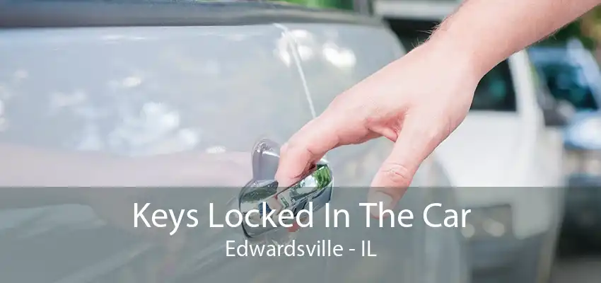 Keys Locked In The Car Edwardsville - IL