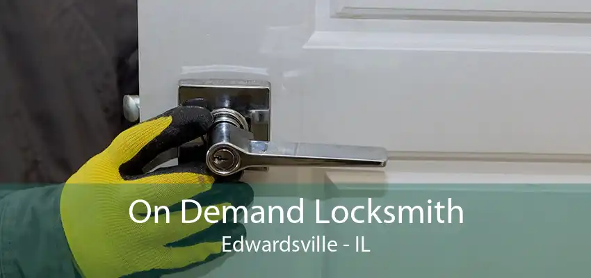 On Demand Locksmith Edwardsville - IL