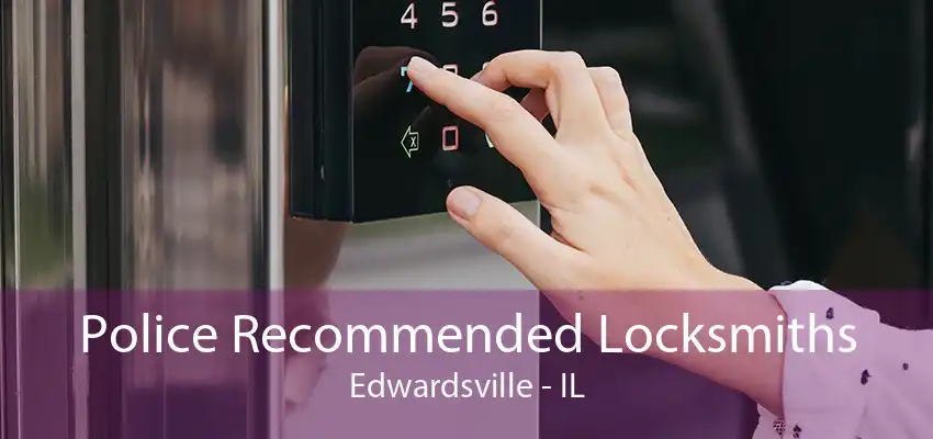 Police Recommended Locksmiths Edwardsville - IL